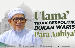ULAMA’ TIDAK BERPOLITIK BUKAN WARIS PARA ANBIYA’