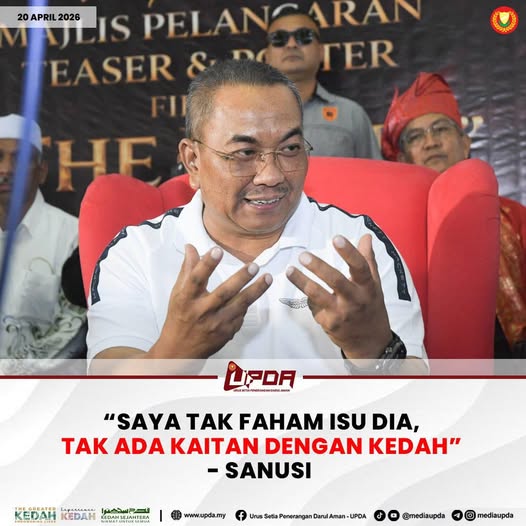 “SAYA TAK FAHAM ISU DIA, TAK ADA KAITAN DENGAN KEDAH” - SANUSI