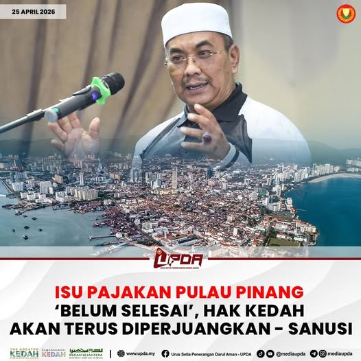 ISU PAJAKAN PULAU PINANG ‘BELUM SELESAI’, HAK KEDAH AKAN TERUS DIPERJUANGKAN - SANUSI