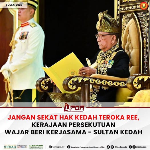 JANGAN SEKAT HAK KEDAH TEROKA REE, KERAJAAN PERSEKUTUAN WAJAR BERI KERJASAMA - SULTAN KEDAH