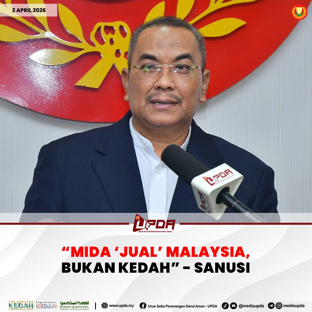 “MIDA ‘JUAL’ MALAYSIA, BUKAN KEDAH” - SANUSI